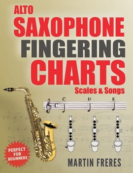 Paperback Alto Saxophone Fingering Charts, Scales & Songs: A Complete Beginner's Reference for the Eb Alto Saxophone Book