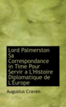 Paperback Lord Palmerston Sa Correspondance in Time Pour Servir A L'Histoire Diplomatique de L'Europe Book