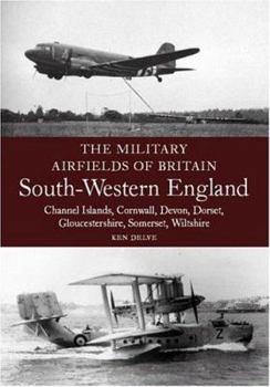 Paperback Military Airfields of Britain South-Western England: Channel Islands, Cornwall, Devon, Dorset, Gloucestershire, Somerset, Wiltshire Book