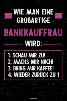 Wie man eine großartige Bankkauffrau wird: Notizbuch: Bankkauffrau Journal DIN A5 liniert 120 Seiten Geschenk (German Edition)