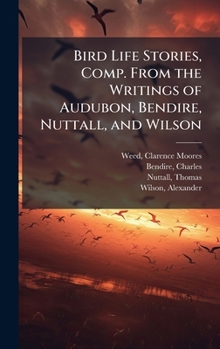 Hardcover Bird Life Stories, Comp. From the Writings of Audubon, Bendire, Nuttall, and Wilson Book