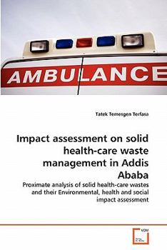Impact assessment on solid health-care waste management in Addis Ababa: Proximate analysis of solid health-care wastes and their Environmental, health and social impact assessment