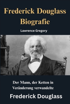 Paperback Frederick Douglass Biografie: Der Mann, der Ketten in Veränderung verwandelte [German] Book