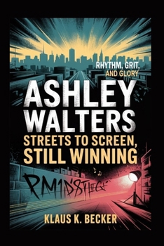 ASHLEY WALTERS: STREETS TO SCREEN, STILL WINNING: Rhythm, Grit, and Glory