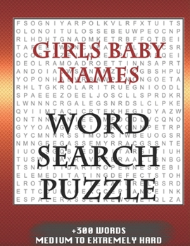 Girls Baby Names WORD SEARCH PUZZLE +300 WORDS Medium To Extremely Hard: AND MANY MORE OTHER TOPICS, With Solutions, 8x11' 80 Pages, All Ages : Kids ... Word Search Puzzles, Seniors And Adults.