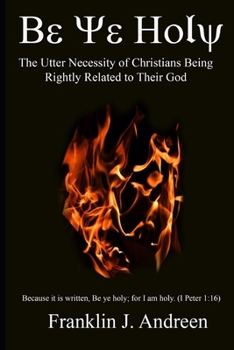 Paperback Be Ye Holy: The Utter Necessity of Christians Being Rightly Related to Their God Book