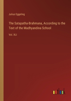 Paperback The Satapatha-Brahmana, According to the Text of the Madhyandina School: Vol. XLI Book