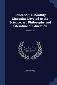 Education, Vol. 29: A Monthly Magazine Devoted to the Science, Art, Philosophy and Literature of Education; September, 1908-June, 1909 (Classic Reprint)