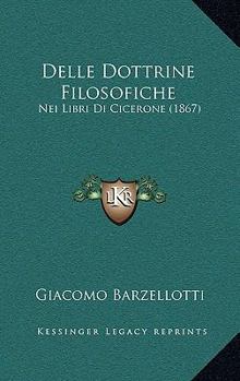 Paperback Delle Dottrine Filosofiche: Nei Libri Di Cicerone (1867) [Italian] Book