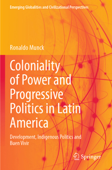 Coloniality of Power and Progressive Politics in Latin America : Development, Indigenous Politics and Buen Vivir