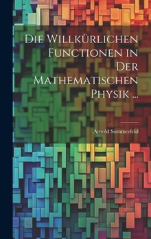 Hardcover Die Willkürlichen Functionen in Der Mathematischen Physik ... [German] Book