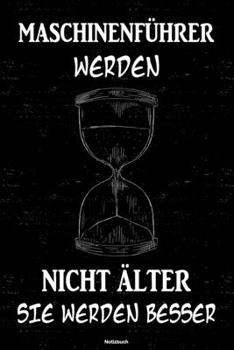Maschinenführer werden nicht älter sie werden besser Notizbuch: Maschinenführer Journal DIN A5 liniert 120 Seiten Geschenk (German Edition)