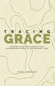 Paperback Tracing Grace: Learning To See And Celebrate God's Extraordinary Grace In Our Ordinary Lives Book