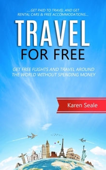 Paperback Travel for Free: Get Free Flights and Travel Around the World Without Spending Money (Get Paid to Travel and Get Rental Cars & Free Acc Book