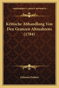 Paperback Kritische Abhandlung Von Den Granzen Altmahrens (1784) [German] Book