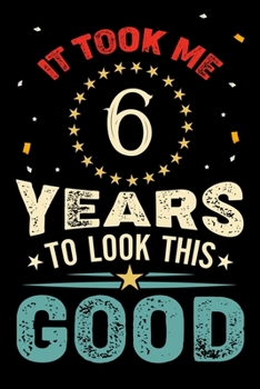 Paperback It Took Me 6 Years To Look This Good: Vintage Retro Birthday Gifts - 6th Birthday Gifts - Notebook Journal To 6 Years Old - 6x9 Unique Diary 120 Blank Book