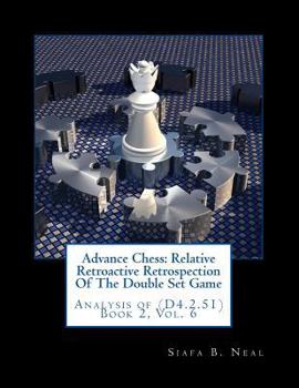 Paperback Advance Chess: Relative Retroactive Retrospection Of The Double Set Game: Analysis of (D4.2.51) Book 2, Vol. 6 Book