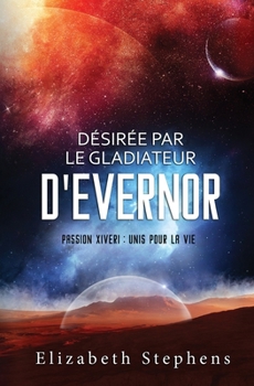 Paperback Désirée par le Gladiateur d'Evernor: Passion Xiveri, T8 (Passion Xiveri: Unis Pour La Vie) (French Edition) [French] Book