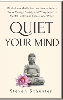 Paperback Quiet Your Mind: Mindfulness Meditation Practices to Reduce Stress, Manage Anxiety and Worry, Improve Mental Health, and Create Inner P Book