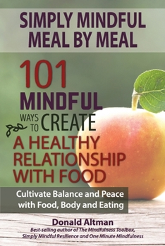 Simply Mindful Meal by Meal: 101 Mindful Ways to Create a Healthy Relationship with Food ("Simply Mindful" Book Series)