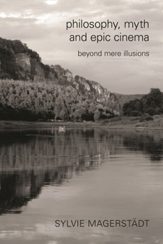 Paperback Philosophy, Myth and Epic Cinema: Beyond Mere Illusions Book