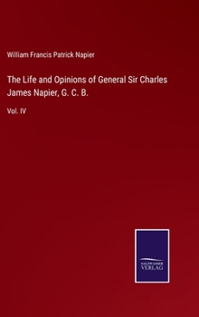 The Life and Opinions of General Sir Charles James Napier, G. C. B.: Vol. IV