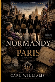 Normandy to Paris: A Novel of the 6888th Central Postal Directory Battalion (The Six Triple Eight Saga)
