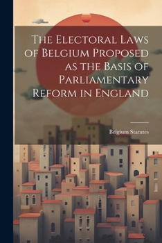 Paperback The Electoral Laws of Belgium Proposed as the Basis of Parliamentary Reform in England Book