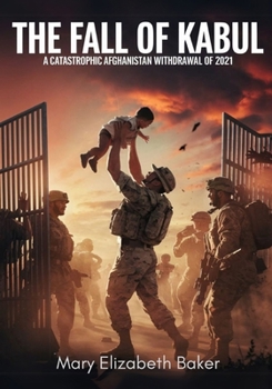 The Fall of Kabul: The Catastrophic Afghanistan Withdrawal of 2021 (Military Series)