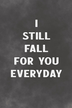 I Still Fall For You Everyday: Lined Notebook - Better Than A Love Greeting Card