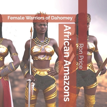 African Amazons: Female Warriors of Dahomey