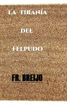 LA DICTADURA DEL FELPUDO: Un tirano doméstico (HUMOR IRÓNICO) (Spanish Edition)