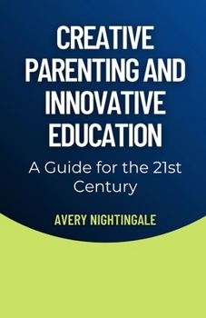 Paperback Creative Parenting and Innovative Education: A Guide for the 21st Century Book
