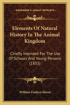 Paperback Elements Of Natural History In The Animal Kingdom: Chiefly Intended For The Use Of Schools And Young Persons (1833) Book