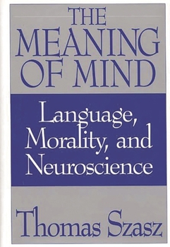 Hardcover The Meaning of Mind: Language, Morality, and Neuroscience Book