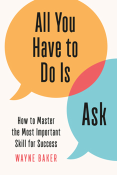 Hardcover All You Have to Do Is Ask: How to Master the Most Important Skill for Success Book