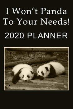 I Won't Panda To Your Needs: 2020 Planner: Funny Panda Themed Diary
