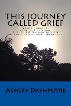 Paperback This Journey Called Grief: Stories, thoughts, moments & questions of the first few months after the death of a mother's infant son. Book