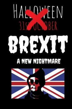 Halloween 31st October BREXIT A New Nightmare: Novelty Halloween Brexit Joke,Gag gifts for Sarcasm lovers.Funny,Gift,birthday,Christmas.120 pages Lined Paperback Journal. Size 6 x 9.