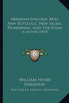 Paperback Abraham Lincoln, Miss Ann Rutledge, New Salem, Pioneering, And The Poem: A Lecture (1910) Book