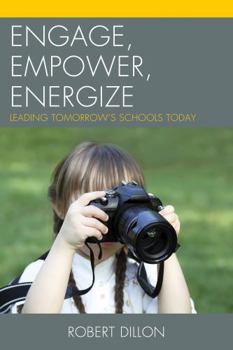 Paperback Engage, Empower, Energize: Leading Tomorrow's Schools Today Book