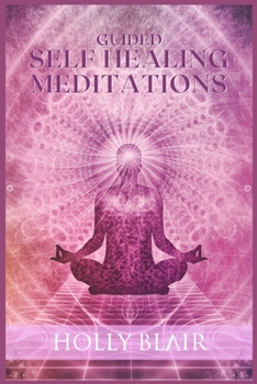 Paperback Guided Self Healing Meditations: Self-Healing Techniques That Are Highly Effective For Anxiety And Pain Relief, Unlock The Power Of Chakra Awakening, Book