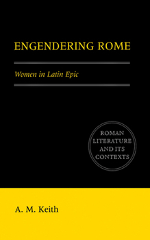 Engendering Rome: Women in Latin Epic - Book  of the Roman Literature and its Contexts