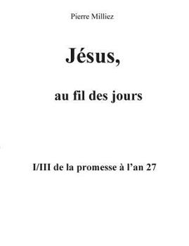 Paperback Jésus, au fil des jours, I/III de la promesse à l'an 27 [French] Book