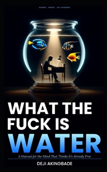 Paperback What the fuck is water: A manual for the mind that thinks it's already free Book