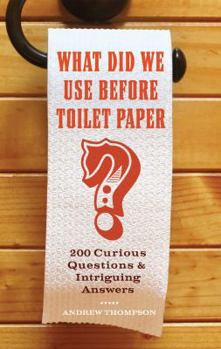 Paperback What Did We Use Before Toilet Paper?: 200 Curious Questions and Intriguing Answers Book