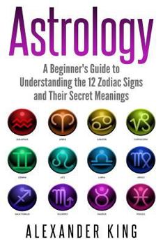 Paperback Astrology: A Beginner's Guide to Understanding the 12 Zodiac Signs and Their Secret Meanings Book