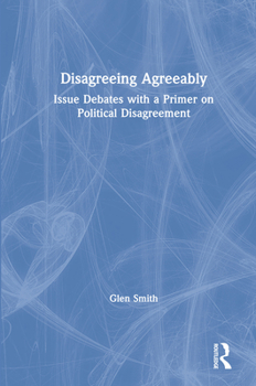 Hardcover Disagreeing Agreeably: Issue Debates with a Primer on Political Disagreement Book