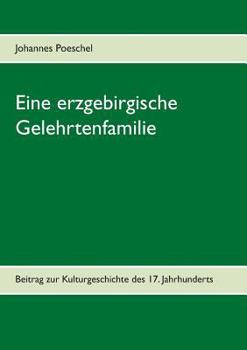 Paperback Eine erzgebirgische Gelehrtenfamilie: Beitrag zur Kulturgeschichte des 17. Jahrhunderts [German] Book