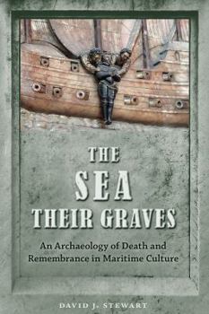 Hardcover The Sea Their Graves: An Archaeology of Death and Remembrance in Maritime Culture Book